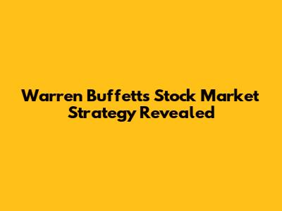 Warren Buffett's Stock Market Strategy Revealed