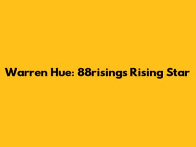 Warren Hue: 88rising's Rising Star