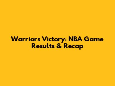 Warriors Victory: NBA Game Results & Recap