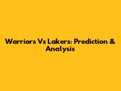 Warriors Vs Lakers: Prediction & Analysis