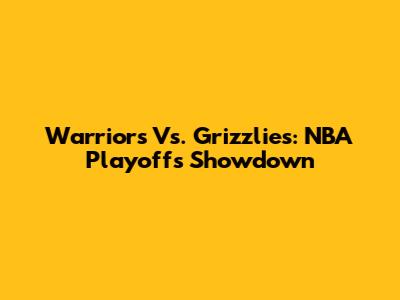 Warriors Vs. Grizzlies: NBA Playoffs Showdown