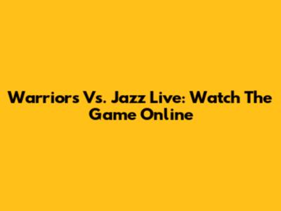 Warriors Vs. Jazz Live: Watch The Game Online