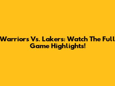 Warriors Vs. Lakers: Watch The Full Game Highlights!