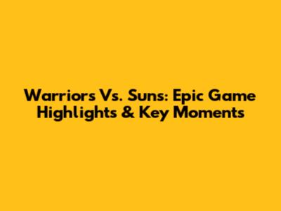 Warriors Vs. Suns: Epic Game Highlights & Key Moments