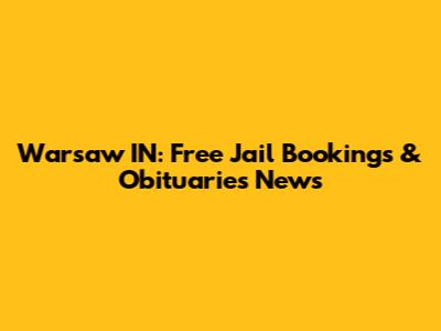 Warsaw IN: Free Jail Bookings & Obituaries News