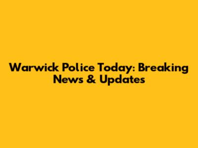 Warwick Police Today: Breaking News & Updates