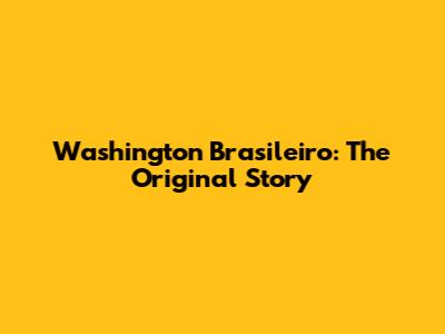 Washington Brasileiro: The Original Story