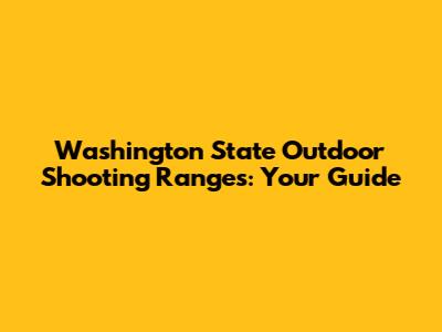 Washington State Outdoor Shooting Ranges: Your Guide