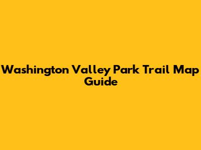 Washington Valley Park Trail Map Guide