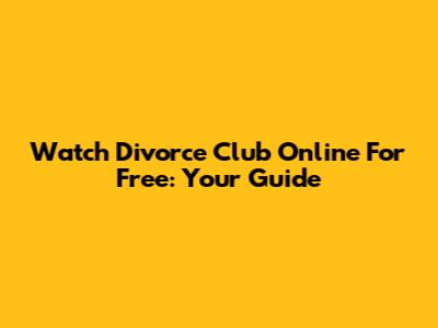Watch 'Divorce Club' Online For Free: Your Guide