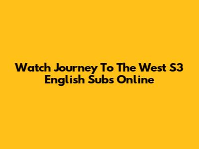 Watch 'Journey To The West' S3 English Subs Online