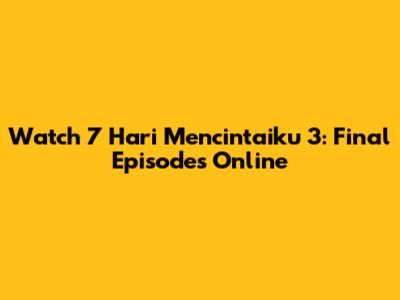 Watch 7 Hari Mencintaiku 3: Final Episodes Online