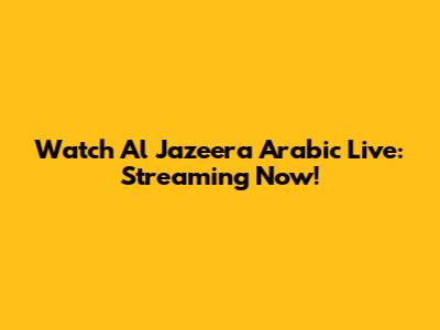 Watch Al Jazeera Arabic Live: Streaming Now!