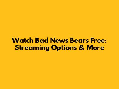 Watch Bad News Bears Free: Streaming Options & More