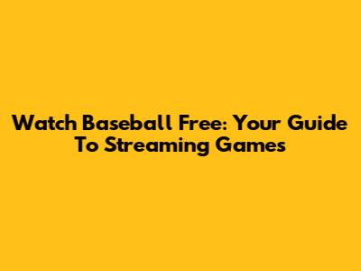 Watch Baseball Free: Your Guide To Streaming Games