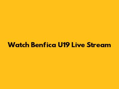 Watch Benfica U19 Live Stream
