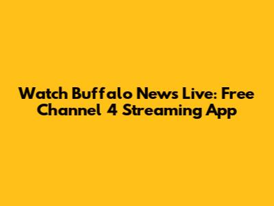 Watch Buffalo News Live: Free Channel 4 Streaming App