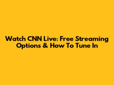 Watch CNN Live: Free Streaming Options & How To Tune In