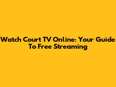 Watch Court TV Online: Your Guide To Free Streaming