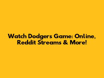Watch Dodgers Game: Online, Reddit Streams & More!
