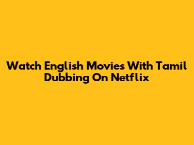 Watch English Movies With Tamil Dubbing On Netflix