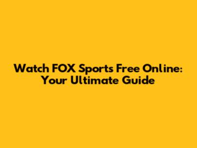 Watch FOX Sports Free Online: Your Ultimate Guide
