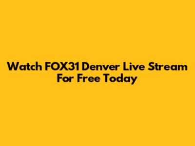 Watch FOX31 Denver Live Stream For Free Today