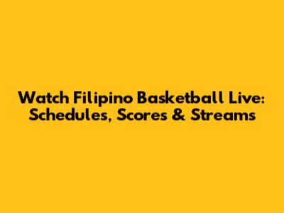 Watch Filipino Basketball Live: Schedules, Scores & Streams