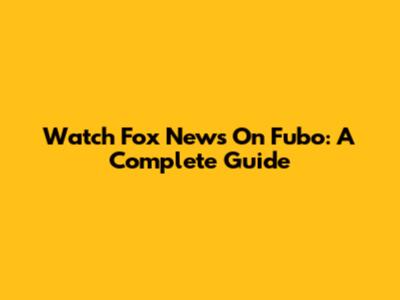Watch Fox News On Fubo: A Complete Guide