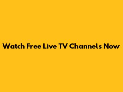 Watch Free Live TV Channels Now