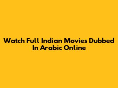 Watch Full Indian Movies Dubbed In Arabic Online