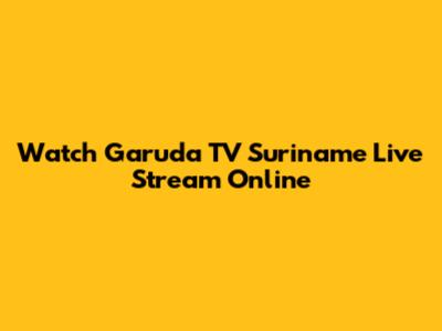 Watch Garuda TV Suriname Live Stream Online