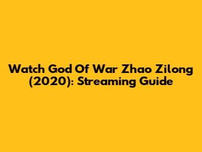 Watch God Of War Zhao Zilong (2020): Streaming Guide