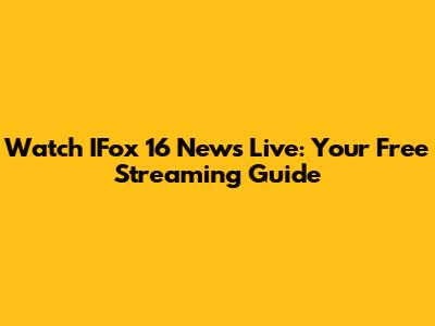 Watch IFox 16 News Live: Your Free Streaming Guide