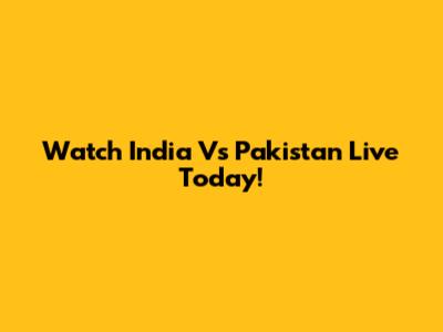 Watch India Vs Pakistan Live Today!