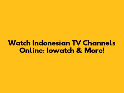 Watch Indonesian TV Channels Online: Iowatch & More!