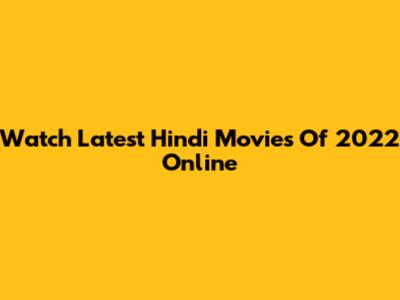 Watch Latest Hindi Movies Of 2022 Online