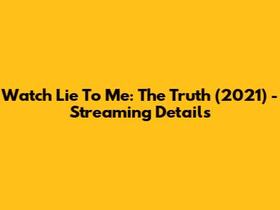Watch Lie To Me: The Truth (2021) - Streaming Details