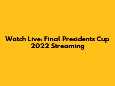 Watch Live: Final President's Cup 2022 Streaming