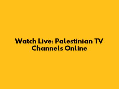 Watch Live: Palestinian TV Channels Online