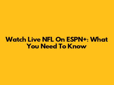 Watch Live NFL On ESPN+: What You Need To Know