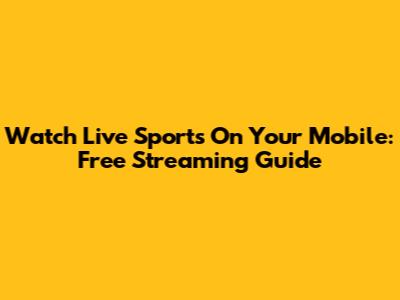Watch Live Sports On Your Mobile: Free Streaming Guide