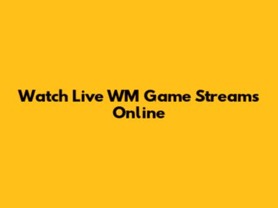 Watch Live WM Game Streams Online