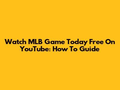 Watch MLB Game Today Free On YouTube: How To Guide