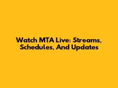 Watch MTA Live: Streams, Schedules, And Updates