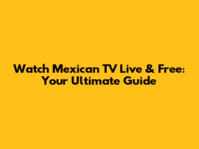 Watch Mexican TV Live & Free: Your Ultimate Guide