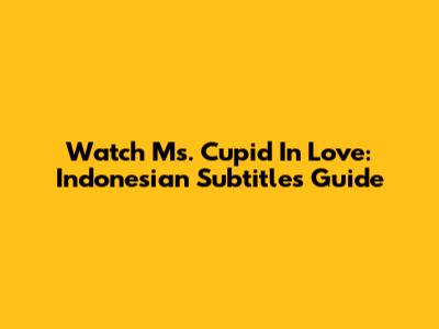 Watch Ms. Cupid In Love: Indonesian Subtitles Guide
