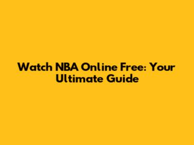 Watch NBA Online Free: Your Ultimate Guide