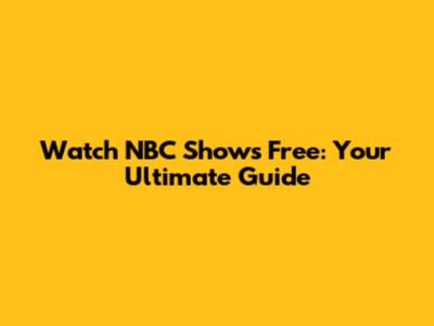 Watch NBC Shows Free: Your Ultimate Guide
