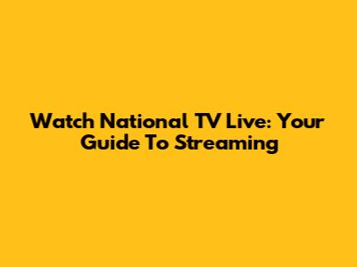 Watch National TV Live: Your Guide To Streaming